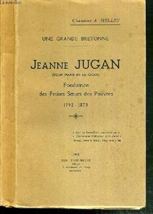 Immagine del venditore per UNE GRANDE BRETONNE - JEANNE JUGAN - FONDATRICE DES PETITES SOEURS DES PAUVRES 1792-1879. venduto da Le-Livre