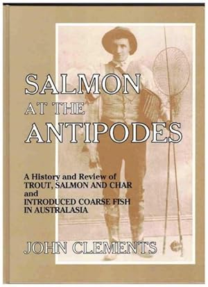 SALMON AT THE ANTIPODES A History and Review of Trout, Salmon and Char and Introduced Coarse Fish...
