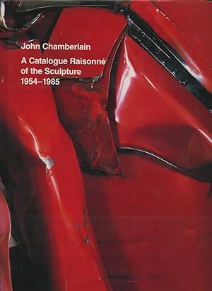 John Chamberlain: A Catalogue RaisonnÈ of the Sculpture, 1954-1985