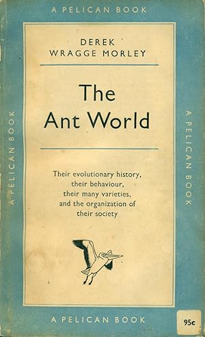 THE ANT WORLD : Their Evolutionary History, Their Behavior, Their Many Varieties, and the Organiz...