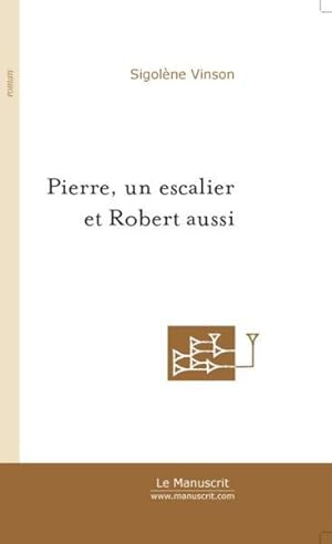 Bild des Verkufers fr PIERRE, UN ESCALIER ET ROBERT AUSSI zum Verkauf von Chapitre.com : livres et presse ancienne