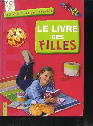 Image du vendeur pour LE LIVRE DES FILLES / ACTIVITE - BRICOLAGE - CREATION mis en vente par Le-Livre