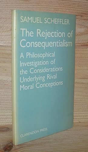 Image du vendeur pour THE REJECTION OF CONSEQUENTIALISM A Philosophical Investigation of the Considerations Underlying Rival Moral Conceptions mis en vente par Evolving Lens Bookseller