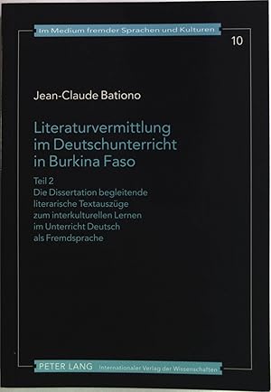 Seller image for Literaturvermittlung im Deutschunterricht in Burkina Faso, Teil 1: Stellenwert und Funktion literarischer Texte im Regionallehrwerk IHR und WIR. Teil 2: Die Dissertation begleitende literarische Textauszge zum interkulturellen Lernen im Unterricht Deutsch als Fremdsprache Im Medium fremder Sprachen und Kulturen, Band 10. for sale by Antiquariat Bookfarm