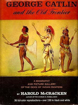Imagen del vendedor de GEORGE CATLIN AND THE OLD FRONTIER. A BIOGRAPHY AND PICTURE GALLERY OF THE DEAN OF INDIAN PAINTERS. a la venta por Legacy Books