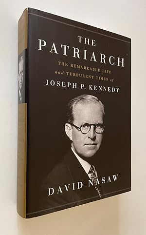 The Patriarch The Remarkable Life and Turbulent Times of Joseph P. Kennedy