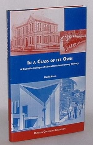 Seller image for In a Class of its Own: The story of a century and a quarter of teacher education at the Dunedin Training College, Dunedin Teachers' College and the Dunedin College of Education for sale by Renaissance Books, ANZAAB / ILAB