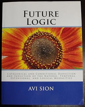 Immagine del venditore per Future Logic: Categorical and Conditional Deduction and Induction of the Natural, Temporal, Extensional, and Logical Modalities venduto da GuthrieBooks