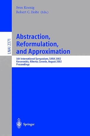 Bild des Verkufers fr Abstraction, Reformulation, and Approximation: 5th International Symposium, SARA 2002, Kananaskis, Alberta, Canada, August 2-4, 2002, Proceedings . / Lecture Notes in Artificial Intelligence) zum Verkauf von getbooks GmbH