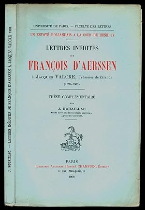 Lettres inédites de François d'AErssen à Jacques Valcke, trésorier de Zélande (1599-1603). Thèse ...