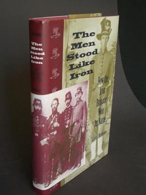 Image du vendeur pour The Men Stood Like Iron: How the Iron Brigade Won Its Namer mis en vente par Bookworks [MWABA, IOBA]