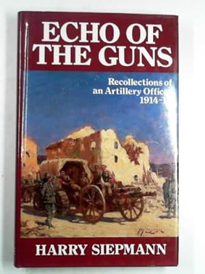 Imagen del vendedor de Echo of the guns: recollections of an Artillery officer, 1914-18 a la venta por Cotswold Internet Books
