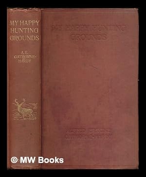 Immagine del venditore per My happy hunting grounds with notes on sport and natural history / by Alfred Erskine Gathorne-Hardy . With illustrations by G. E. Lodge, Sir Frank Lockwood, W. A. Toplis, and from photographs venduto da MW Books Ltd.