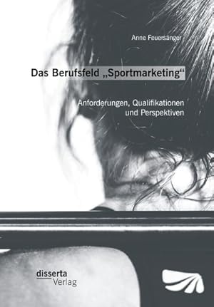 Seller image for Das Berufsfeld Sportmarketing: Anforderungen, Qualifikationen und Perspektiven for sale by AHA-BUCH GmbH