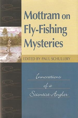 Imagen del vendedor de MOTTRAM ON FLY-FISHING MYSTERIES: INNOVATIONS OF A SCIENTIST ANGLER. Selected and introduced by Paul Schullery. a la venta por Coch-y-Bonddu Books Ltd