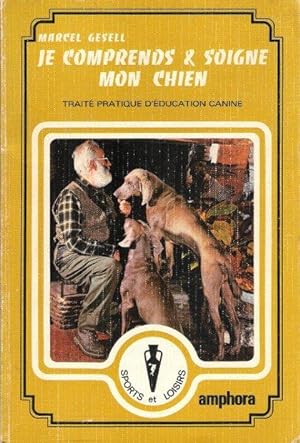 Je Comprends et Soigne Mon Chien : Traité Pratique D'éducation Canine