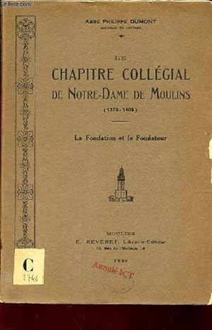 Seller image for LE CHAPITRE COLLEGIAL DE NOTRE-DAME DE MOULINS (1378-1408) - LA FONDATION ET LE FONDATEUR for sale by Le-Livre