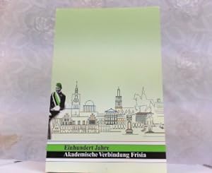 Einhundert Jahre Akademische Verbindung Frisia - Beiträge zur Geschichte der AV Frisia in Hannove...