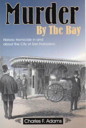 Imagen del vendedor de MURDER BY THE BAY Historic Homicide in and about the City of San Francisco a la venta por Loretta Lay Books