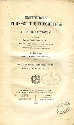 Imagen del vendedor de INSTITUTIONES PHILOSOPHIAE THEORETICAE IN USUM PRAELECTIONUM, TOMUS I (Scientiae ad Metaphysicam Propedaedeutice, Metaphysica Generalis) a la venta por Le-Livre