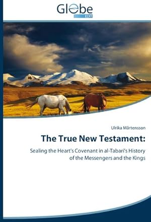 Seller image for The True New Testament: : Sealing the Heart's Covenant in al-Tabari's History of the Messengers and the Kings for sale by AHA-BUCH GmbH