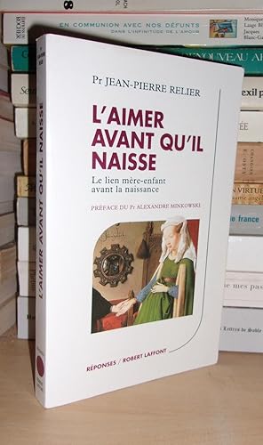 Image du vendeur pour L'AIMER AVANT QU'IL NAISSE : Le Lien Mre-Enfant Avant La Naissance, Prface Du Pr Alexandre Minkowski mis en vente par Planet's books