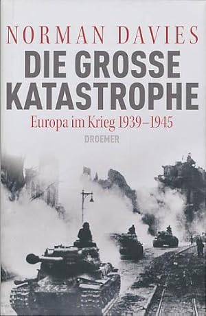 Die große Katastrophe. Europa im Krieg 1939 - 1945. Aus dem Englischen von Thomas Bertram und Har...