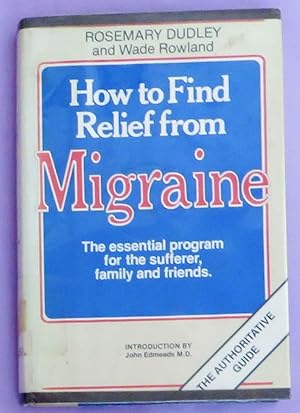Seller image for How to Find Relief from Migraine : The Essential Program for the Sufferer, Family and Friends for sale by EWCS BookEnds