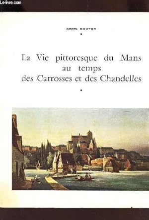 Image du vendeur pour LA VIE PITTORESQUE DU MANS AU TEMPS DES CARROSSES ET DES CHANDELLES mis en vente par Le-Livre