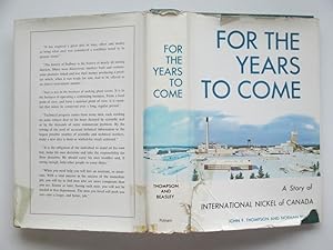 Seller image for For the years to come: a story of International Nickel of Canada for sale by Aucott & Thomas