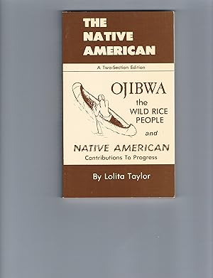 The Native American: A Two-Section Edition. Ojibwa the Wild Rice People and Native American Contr...