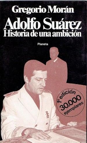 Adolfo Suarez. Historia de una ambición