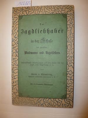 Der Jagdliebhaber in der Schule des gerechten Waidmanns und Vogelstellers : unterhaltende Belusti...