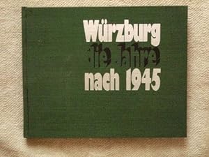 Würzburg - die Jahre nach 1945. Bilddokumente aus der Zeit nach 1945. Texte von Werner Dettelbacher.