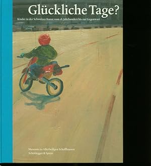 Bild des Verkufers fr Glckliche Tage? Kinder in der Schweizer Kunst vom 18. Jahrhundert bis zur Gegenwart: Museum zu Allerheiligen Schaffhausen, Kunstverein Schaffhausen, 18. Mai bis 21. September 2008. zum Verkauf von Antiquariat Bookfarm