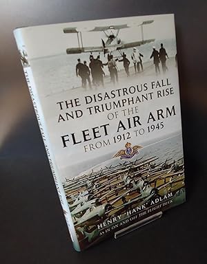 THE DISASTROUS FALL AND TRIUMPHANT RISE OF THE FLEET AIR ARM FROM 1912 TO 1945 : Sea Eagles Led b...
