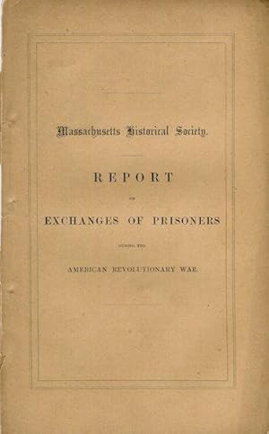 Report of a Committee Appointed By the Massachusetts Historical Society On Exchanges of Prisoners...