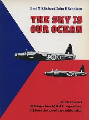 Seller image for The Sky is our Ocean, De rol van het 311 (Tsjechisch) R.A.F.-squadron tijdens de Tweede Wereldoorlog for sale by Antiquariat Lindbergh