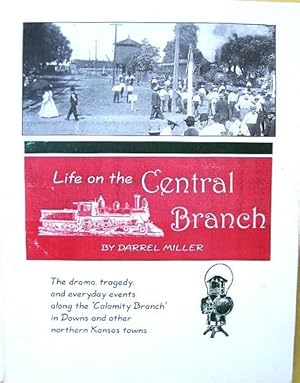 Life on the Central Branch : The Drama, Tragedy, and Everyday Events along the Calamity Branch in...