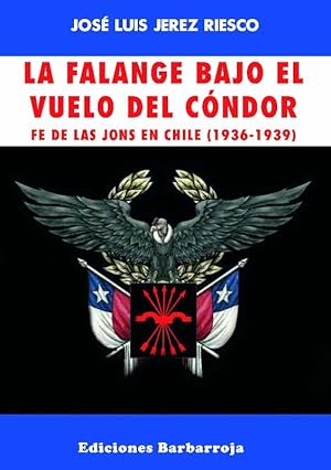 LA FALANGE BAJO EL VUELO DEL CÓNDOR. FE DE LAS JONS EN CHILE 1936-1939.