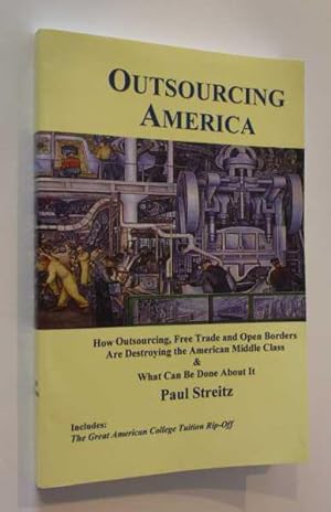 Outsourcing America: How Outsourcing, Free Trade and Exorbitant College Tuitions Are Destroying A...