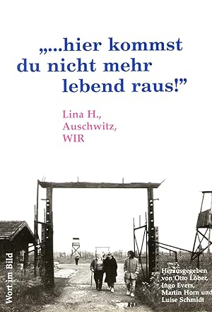 hier kommst du nicht mehr lebend raus!" Lina H., Auschwitz, WIR.