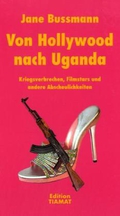 Bild des Verkufers fr Von Hollywood nach Uganda: Kriegsverbrechen, Filmstars und andere Abscheulichkeiten; zum Verkauf von Che & Chandler Versandbuchhandlung