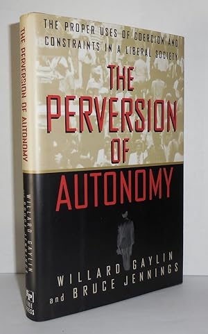 Seller image for THE PERVERSION OF AUTONOMY The Proper Uses of Coercion and Constraints in a Liberal Society for sale by Evolving Lens Bookseller