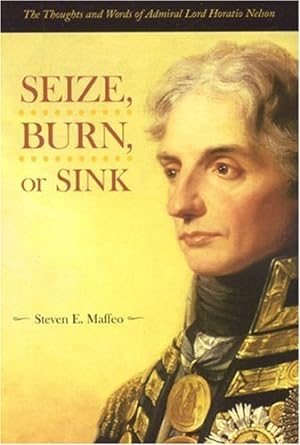 Seller image for Seize, Burn, or Sink: The Thoughts and Words of Admiral Lord Horatio Nelson for sale by Modernes Antiquariat an der Kyll