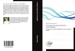 Imagen del vendedor de L'image du corps fminin : Assia Djebar : Le corps de la femme algrienne entre utopie et ralit a la venta por AHA-BUCH GmbH