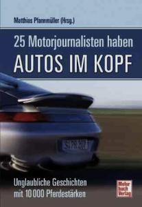 Seller image for 25 Motorjournalisten haben Autos im Kopf: Unglaubliche Geschichten mit 10 000 PS for sale by Leserstrahl  (Preise inkl. MwSt.)