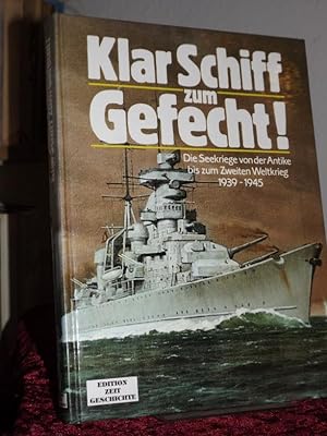 Klar Schiff zum Gefecht! Die Seekriege von der Antike bis zum 2. Weltkrieg 1939 - 1945.