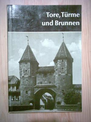 Tore, Türme und Brunnen aus vier Jahrhunderten deutscher Vergangenheit. (= Die Blauen Bücher).
