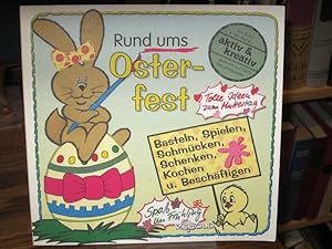 Rund ums Osterfest. Basteln, Spielen, Schmücken, Schenken, Kochen und Beschäftigen. Text und Reda...